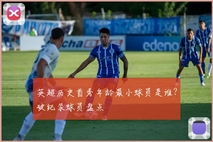 英超历史首秀年龄最小球员是谁?破纪录球员盘点