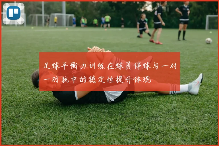 足球平衡力训练在球员停球与一对一对抗中的稳定性提升体现