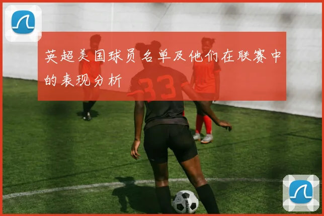 英超美国球员名单及他们在联赛中的表现分析